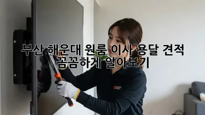 부산 해운대 원룸 이사, 용달 견적 꼼꼼하게 알아보기!